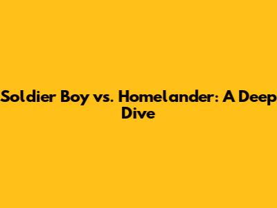 Soldier Boy vs. Homelander: A Deep Dive