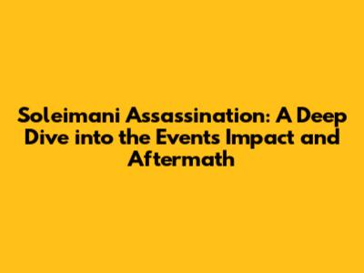 Soleimani Assassination: A Deep Dive into the Event's Impact and Aftermath