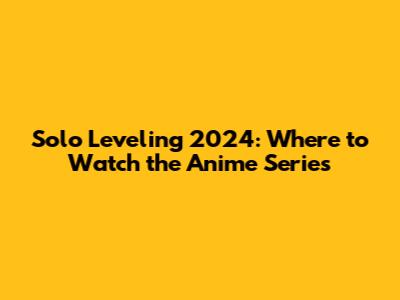 Solo Leveling 2024: Where to Watch the Anime Series