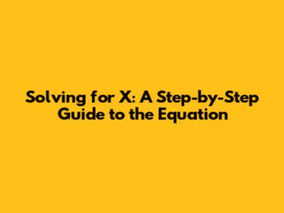 Solving for X: A Step-by-Step Guide to the Equation