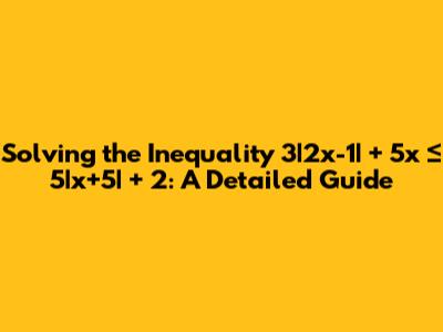 Solving the Inequality 3|2x-1| + 5x ≤ 5|x+5| + 2: A Detailed Guide