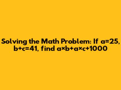 Solving the Math Problem: If a=25, b+c=41, find a×b+a×c+1000