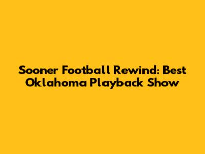 Sooner Football Rewind: Best Oklahoma Playback Show