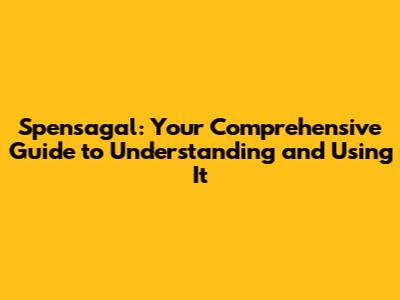 Spensagal: Your Comprehensive Guide to Understanding and Using It