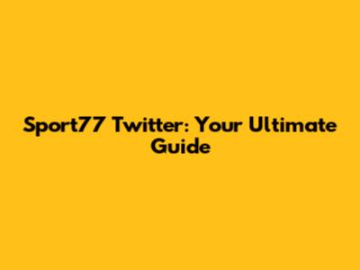 Sport77 Twitter: Your Ultimate Guide