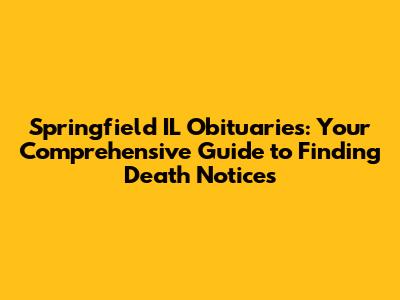 Springfield IL Obituaries: Your Comprehensive Guide to Finding Death Notices