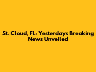 St. Cloud, FL: Yesterday's Breaking News Unveiled