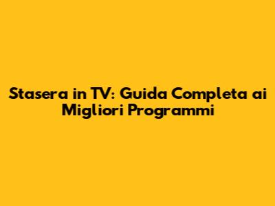 Stasera in TV: Guida Completa ai Migliori Programmi