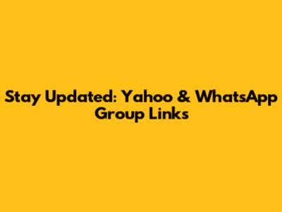 Stay Updated: Yahoo & WhatsApp Group Links