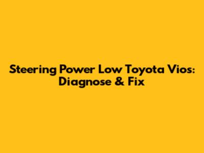Steering Power Low Toyota Vios: Diagnose & Fix