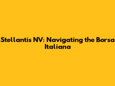 Stellantis NV: Navigating the Borsa Italiana