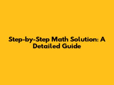Step-by-Step Math Solution: A Detailed Guide