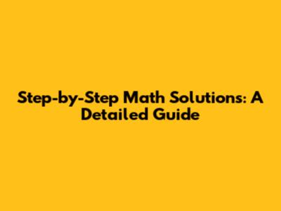 Step-by-Step Math Solutions: A Detailed Guide