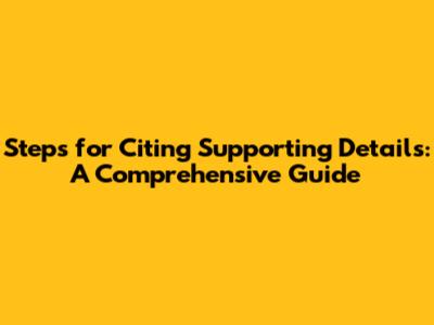 Steps for Citing Supporting Details: A Comprehensive Guide