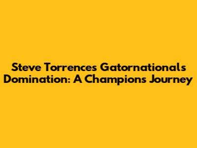 Steve Torrence's Gatornationals Domination: A Champion's Journey