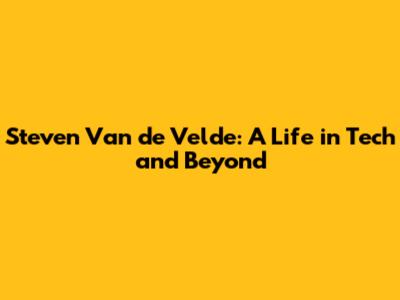 Steven Van de Velde: A Life in Tech and Beyond