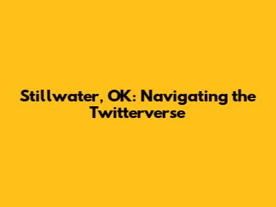 Stillwater, OK: Navigating the Twitterverse