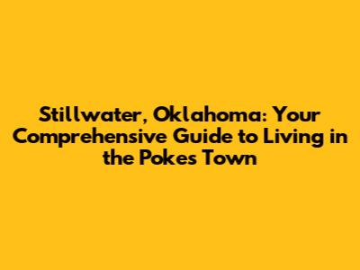 Stillwater, Oklahoma: Your Comprehensive Guide to Living in the 'Pokes' Town
