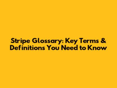 Stripe Glossary: Key Terms & Definitions You Need to Know