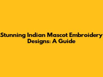 Stunning Indian Mascot Embroidery Designs: A Guide