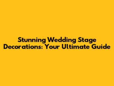 Stunning Wedding Stage Decorations: Your Ultimate Guide