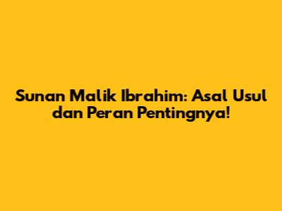 Sunan Malik Ibrahim: Asal Usul dan Peran Pentingnya!