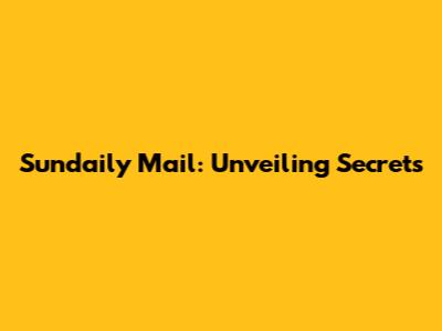 Sundaily Mail: Unveiling Secrets