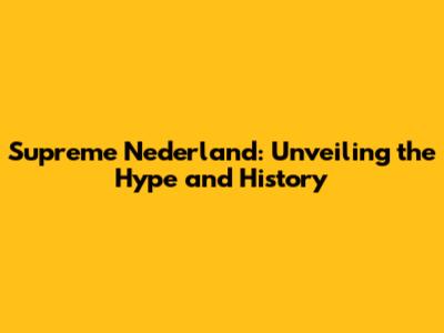 Supreme Nederland: Unveiling the Hype and History