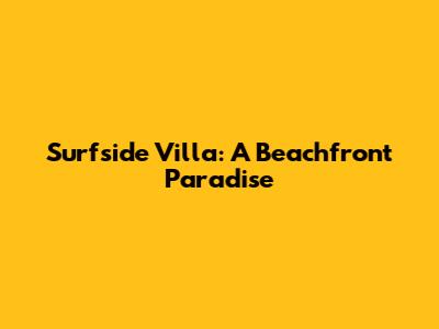 Surfside Villa: A Beachfront Paradise