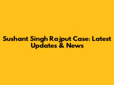 Sushant Singh Rajput Case: Latest Updates & News