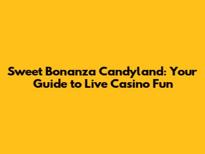 Sweet Bonanza Candyland: Your Guide to Live Casino Fun