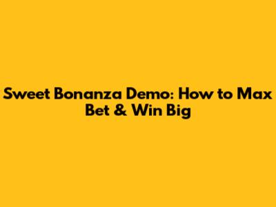 Sweet Bonanza Demo: How to Max Bet & Win Big