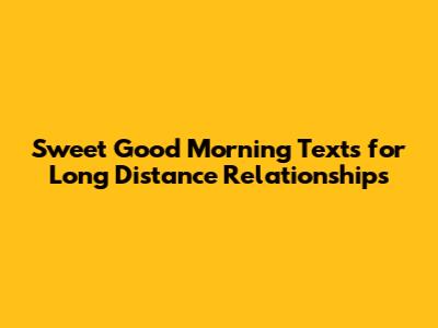 Sweet Good Morning Texts for Long Distance Relationships