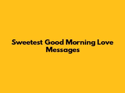 Sweetest "Good Morning" Love Messages