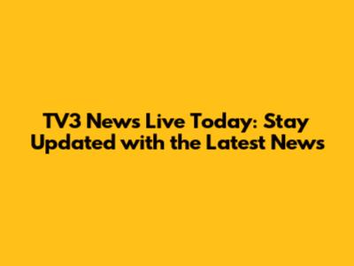 TV3 News Live Today: Stay Updated with the Latest News