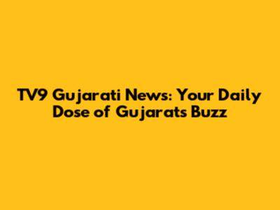 TV9 Gujarati News: Your Daily Dose of Gujarat's Buzz