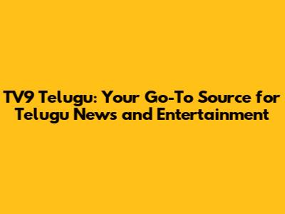 TV9 Telugu: Your Go-To Source for Telugu News and Entertainment