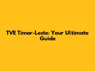 TVE Timor-Leste: Your Ultimate Guide