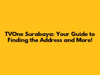 TVOne Surabaya: Your Guide to Finding the Address and More!