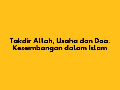 Takdir Allah, Usaha dan Doa: Keseimbangan dalam Islam