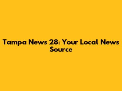 Tampa News 28: Your Local News Source