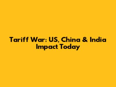 Tariff War: US, China & India Impact Today