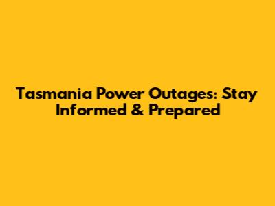 Tasmania Power Outages: Stay Informed & Prepared