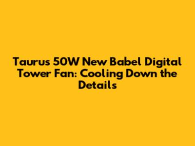 Taurus 50W New Babel Digital Tower Fan: Cooling Down the Details