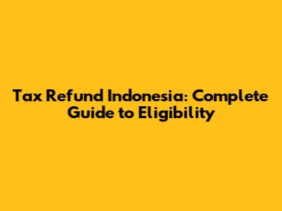 Tax Refund Indonesia: Complete Guide to Eligibility