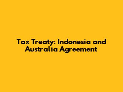 Tax Treaty: Indonesia and Australia Agreement