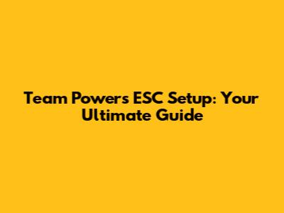 Team Powers ESC Setup: Your Ultimate Guide