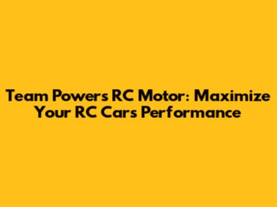 Team Powers RC Motor: Maximize Your RC Car's Performance