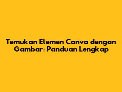 Temukan Elemen Canva dengan Gambar: Panduan Lengkap