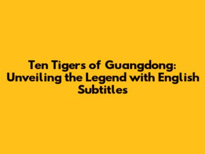 Ten Tigers of Guangdong: Unveiling the Legend with English Subtitles